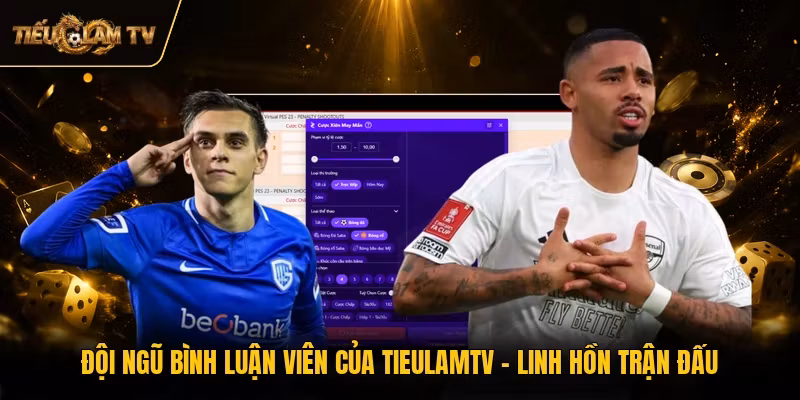 Đội Ngũ Bình Luận Viên Của TieulamTV - Linh Hồn Trận Đấu