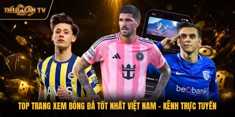 Top Trang Xem Bóng Đá Tốt Nhất Việt Nam - Kênh Trực Tuyến